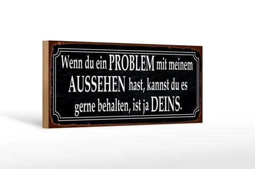 Holzschild Spruch 27x10cm du Problem mit meinem Aussehen