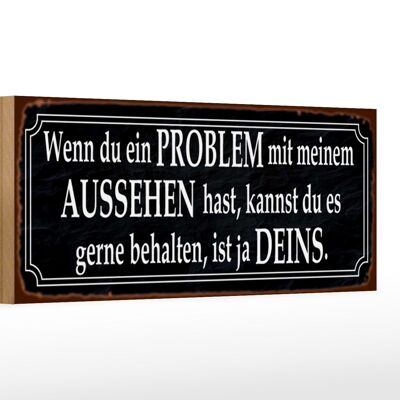 Holzschild Spruch 27x10cm du Problem mit meinem Aussehen