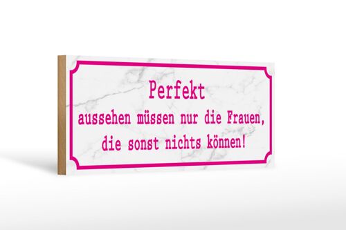 Holzschild Spruch 27x10cm Perfekt aussehen müssen die Frauen die nichts können