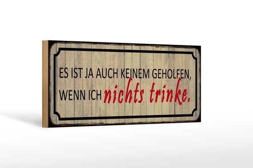 Holzschild Spruch 27x10cm wenn ich nichts trinke es ist ja