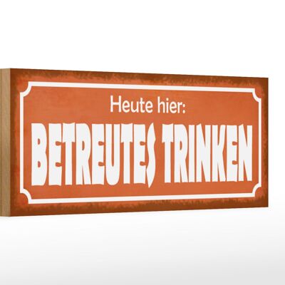 Holzschild Spruch 27x10cm Heute hier betreutes Trinken