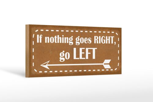 Holzschild Spruch 27x10cm if nothing goes RIGHT go LEFT