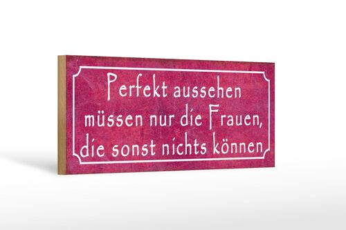 Holzschild Spruch 27x10cm Perfekt aussehen müssen nur Frauen die nichts können