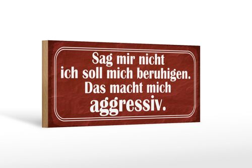 Holzschild Spruch 27x10cm sag nicht soll mich beruhigen