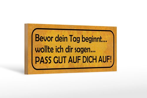 Holzschild Spruch 27x10cm bevor Tag pass gut auf dich auf