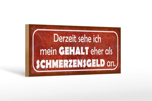 Holzschild Spruch 27x10cm sehe mein Gehalt eher als Schmerzensgeld an