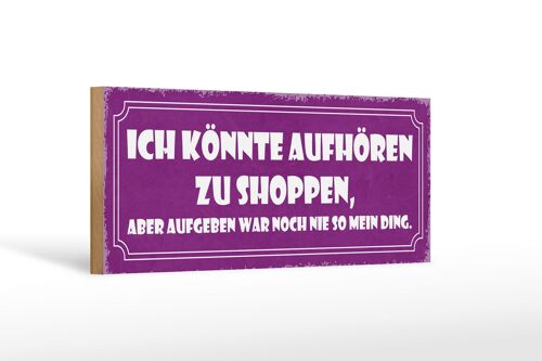 Holzschild Spruch 27x10cm könnte aufhören zu Shoppen aber Aufgeben nie mein Ding