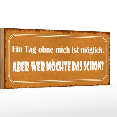 Holzschild Spruch 27x10cm Ein Tag ohne mich ist möglich