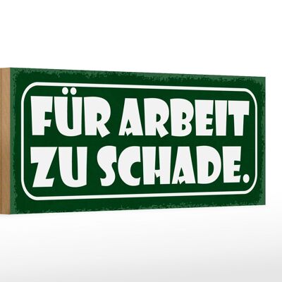 Holzschild Spruch 27x10cm für Arbeit zu schade