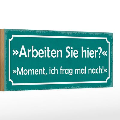 Holzschild Spruch 27x10cm arbeiten Sie hier ich frag nach