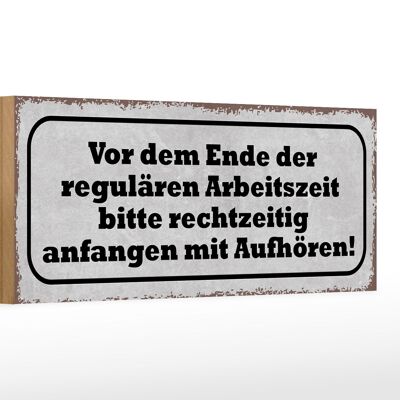 Holzschild Spruch 27x10cm vor dem Ende Arbeitszeit bitte