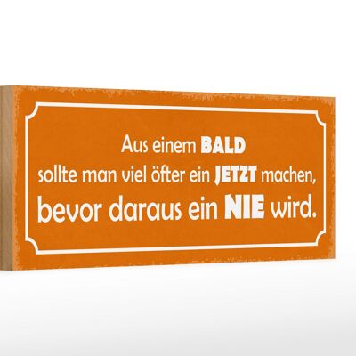 Holzschild Spruch 27x10cm aus BALD JETZT bevor NIE wird