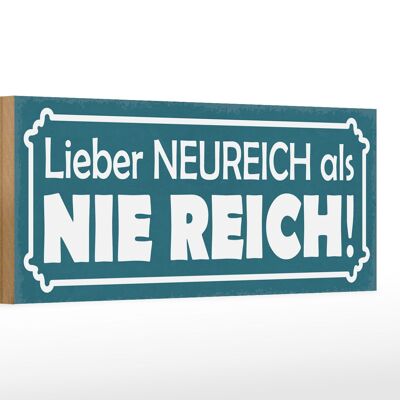 Holzschild Spruch 27x10cm lieber Neureich als nie reich