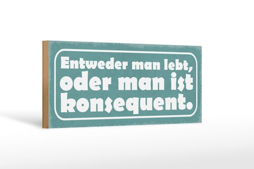 Holzschild Spruch 27x10cm man lebt oder konsequent