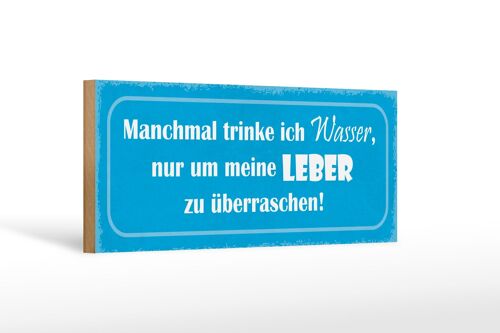 Holzschild Spruch 27x10cm manchmal trinke Wasser um Leber