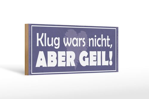 Holzschild Spruch 27x10cm klug war´s nicht aber geil