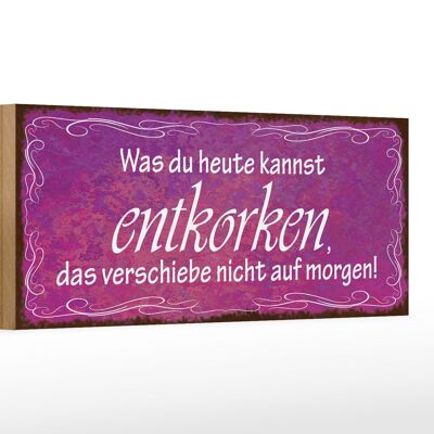 Holzschild Spruch 27x10cm was du heute kannst entkorken