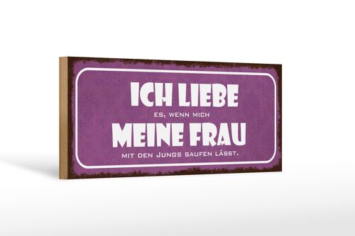 Holzschild Spruch 27x10cm meine Frau mich saufen lässt