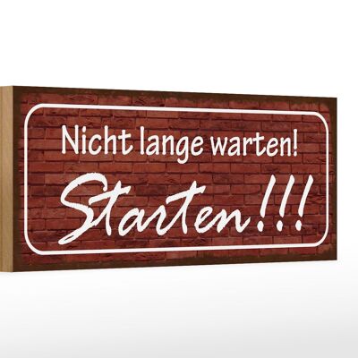 Holzschild Spruch 27x10cm nicht lange warten Starten