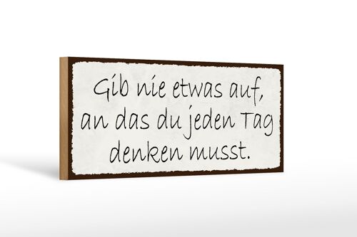 Holzschild Spruch 27x10cm gib nie etwas auf an das du