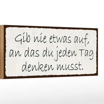 Holzschild Spruch 27x10cm gib nie etwas auf an das du