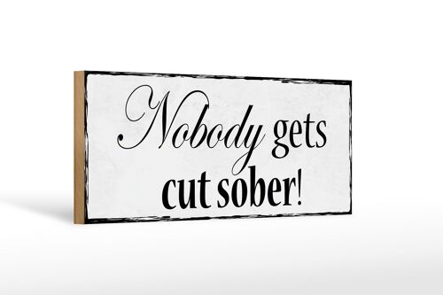 Holzschild Spruch 27x10cm Nobody gets cut sober