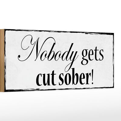 Holzschild Spruch 27x10cm Nobody gets cut sober