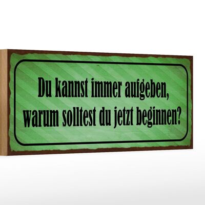 Holzschild Spruch 27x10cm kannst aufgeben warum beginnen