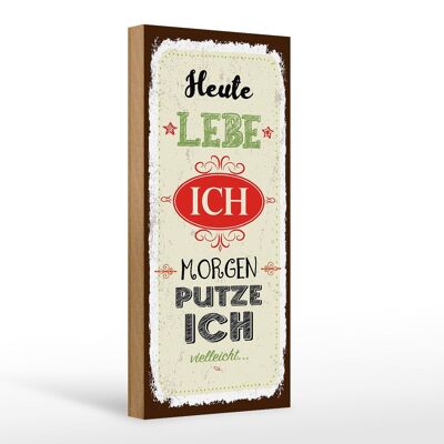 Holzschild Spruch Heute lebe ich morgen putze ich 10x27cm