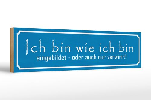 Holzschild Spruch 46x10cm ich bin wie ich bin eingebildet Dekoration