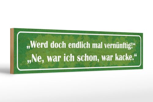 Holzschild Spruch 46x10cm werd doch vernünftig. Ne war ich schon, war kacke