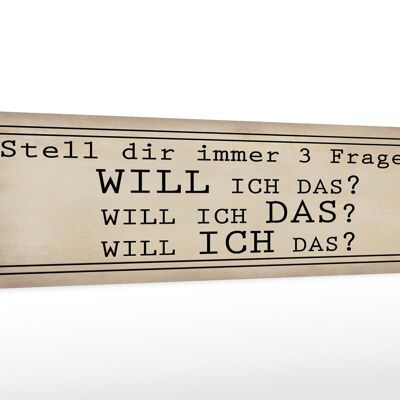 Holzschild Spruch 46x10cm stell 3 Fragen Will ICH DAS Dekoration