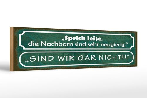 Holzschild Spruch 46x10cm sprich leise, die Nachbarn sind neugierig