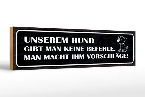 Holzschild Spruch 46x10cm unserem Hund gibt keine Befehle Dekoration