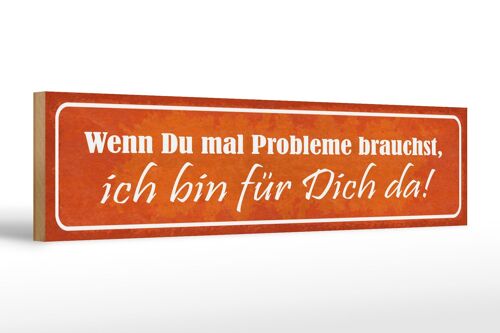 Holzschild Spruch 46x10cm wenn du Probleme brauchst bin da Dekoration