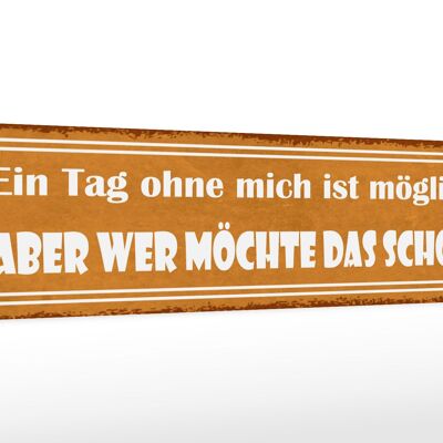 Holzschild Spruch 46x10cm Ein Tag ohne mich ist möglich Dekoration