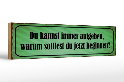 Holzschild Spruch 46x10cm Kannst aufgeben warum beginnen Dekoration