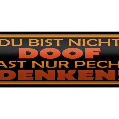 Blechschild Spruch 46x10cm du bist nicht doof du nur Pech Dekoration