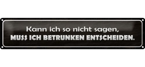 Blechschild Spruch 46x10cm muss ich betrunken entscheiden