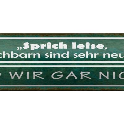 Blechschild Spruch 46x10cm sprich leise, die Nachbarn sind neugierig