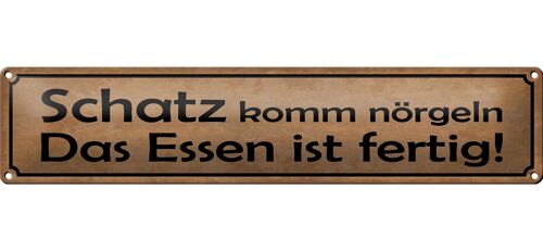 Blechschild Spruch 46x10cm Schatz komm nörgeln Essen fertig Dekoration