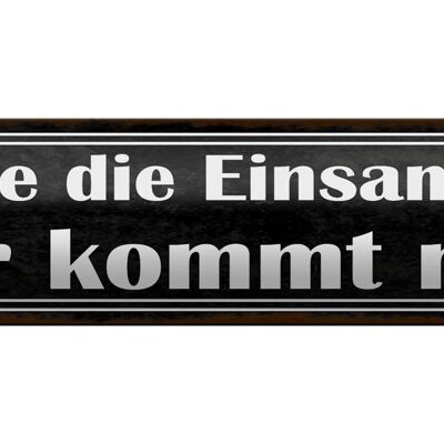 Blechschild Spruch 46x10cm die Einsamkeit wer kommt mit Dekoration