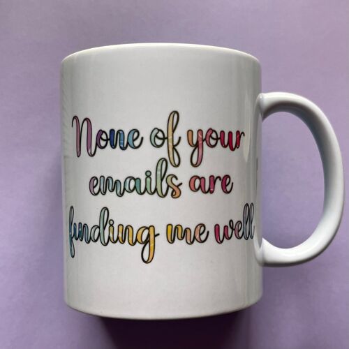 None of Your Emails are Finding Me Well - Mug