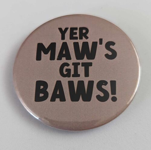 58mm Scottish themed button badge Yer Maw's Git Baws  | pin | funny