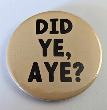 Badge bouton sur le thème écossais de 58 mm Did Ye, Aye ? | épingle | drôle 1