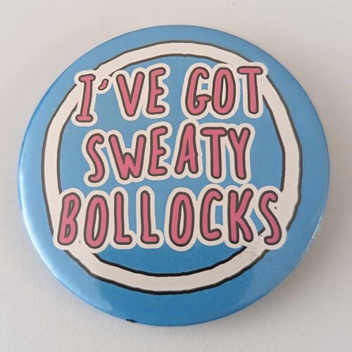 Funny 58mm pin badge I've got sweaty bollocks - rude