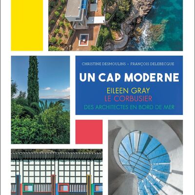 Un Cap Moderne: Eileen Gray, Le Corbusier, architetti in riva al mare / Libro documentario