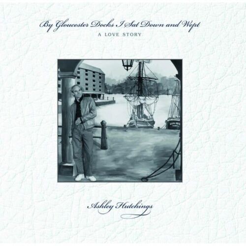 Ashley Hutchings LP - By Gloucester Docks I Sat Down and Wept
