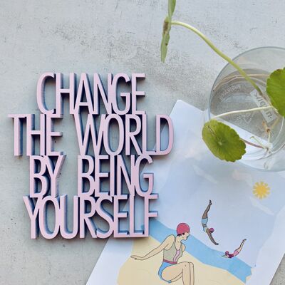 Change the world by being yourself - Gr. M.