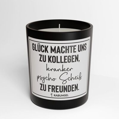 Happiness made us colleagues, sick psycho shit made us friends - scented candle